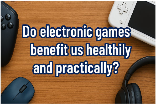Do Electronic Games Benefit Us Healthily and Practically?